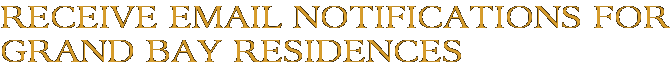 Receive Email Notifications for Grand Bay Residences