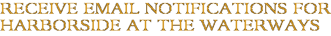 Receive Email Notifications for Harborside at the Waterways